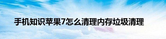 彻底清除手机垃圾，让你的手机运行更顺畅（一键操作）